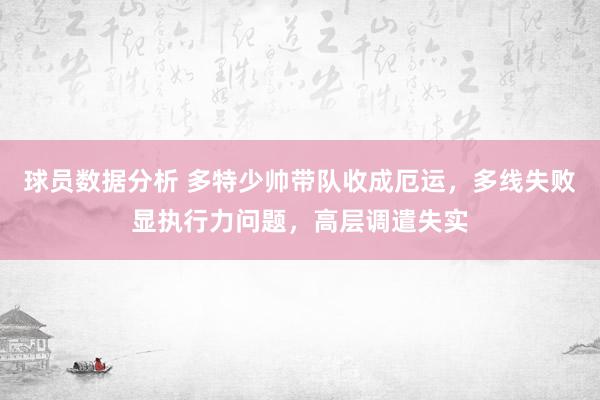 球员数据分析 多特少帅带队收成厄运，多线失败显执行力问题，高层调遣失实