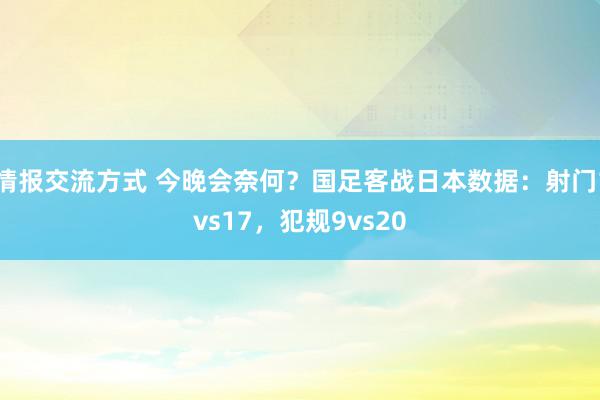 情报交流方式 今晚会奈何？国足客战日本数据：射门1vs17，犯规9vs20