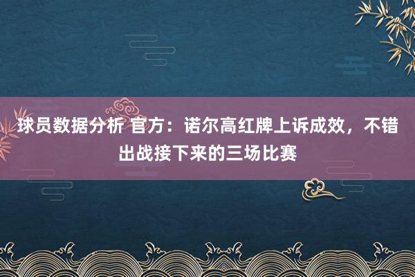 球员数据分析 官方：诺尔高红牌上诉成效，不错出战接下来的三场比赛