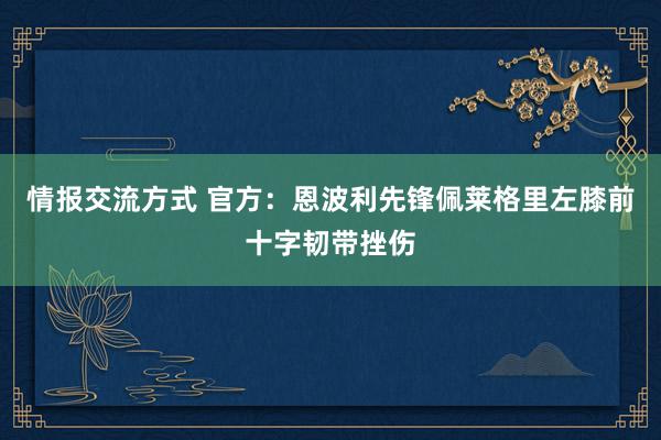 情报交流方式 官方：恩波利先锋佩莱格里左膝前十字韧带挫伤