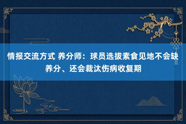 情报交流方式 养分师：球员选拔素食见地不会缺养分、还会裁汰伤病收复期