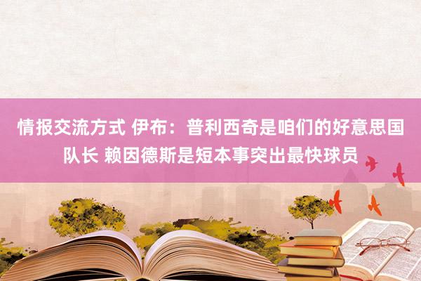 情报交流方式 伊布：普利西奇是咱们的好意思国队长 赖因德斯是短本事突出最快球员