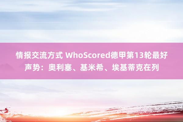 情报交流方式 WhoScored德甲第13轮最好声势：奥利塞、基米希、埃基蒂克在列