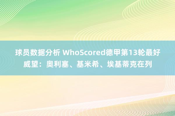 球员数据分析 WhoScored德甲第13轮最好威望：奥利塞、基米希、埃基蒂克在列