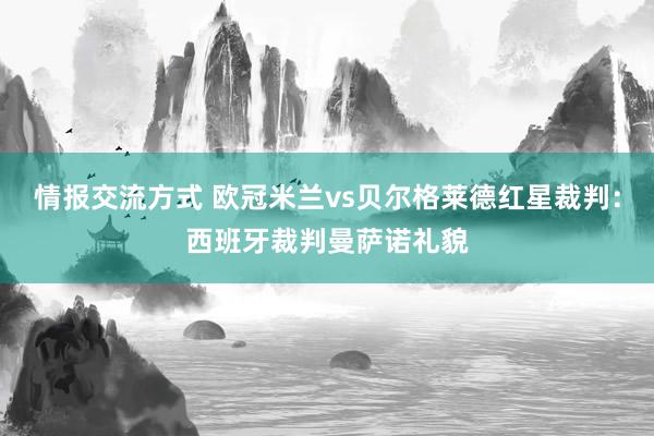 情报交流方式 欧冠米兰vs贝尔格莱德红星裁判：西班牙裁判曼萨诺礼貌