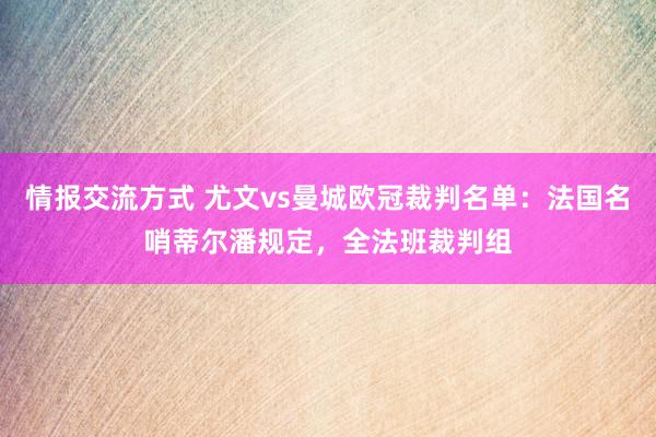 情报交流方式 尤文vs曼城欧冠裁判名单：法国名哨蒂尔潘规定，全法班裁判组