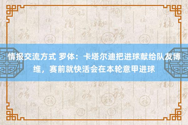 情报交流方式 罗体：卡塔尔迪把进球献给队友博维，赛前就快活会在本轮意甲进球