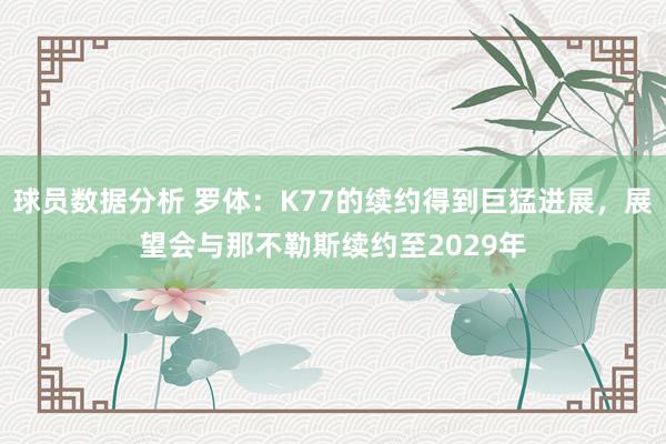 球员数据分析 罗体：K77的续约得到巨猛进展，展望会与那不勒斯续约至2029年