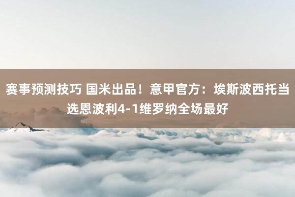 赛事预测技巧 国米出品！意甲官方：埃斯波西托当选恩波利4-1维罗纳全场最好