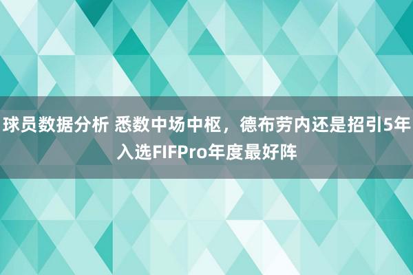 球员数据分析 悉数中场中枢，德布劳内还是招引5年入选FIFPro年度最好阵