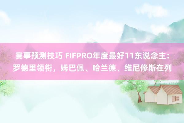 赛事预测技巧 FIFPRO年度最好11东说念主：罗德里领衔，姆巴佩、哈兰德、维尼修斯在列